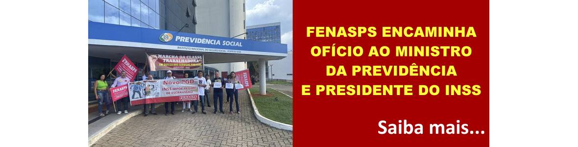 FENASPS ENCAMINHA OFICIO AO MPS E INSS
