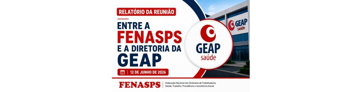 Reunião da FENASPS com a Diretoria Financeira e de Mercado da GEAP