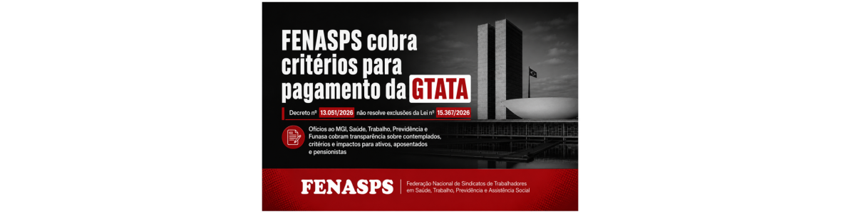 FENASPS cobra do governo critérios para pagamento da GTATA