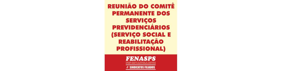 REUNIÃO DO COMITÊ PERMANENTE DOS SERVIÇOS PREVIDENCIÁRIOS