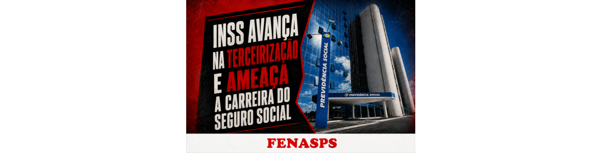 NSS avança na terceirização e ameaça a Carreira do Seguro Social
