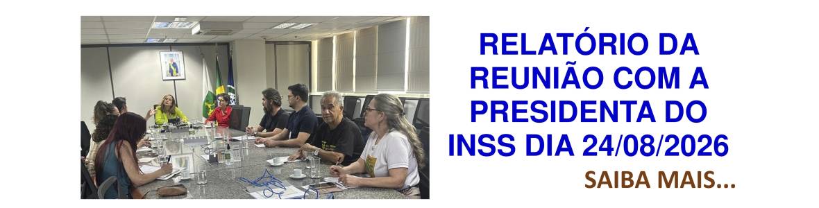 RELATÓRIO DA REUNIÃO COM A PRESIDENTA DO INSS DIA 24/08/2026