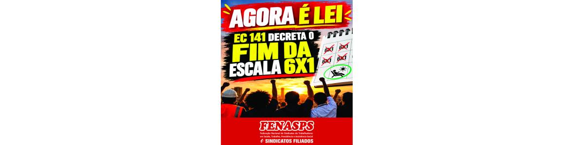 AGORA É LEI – EC 141 DECRETA O FIM DA ESCALA 6X1