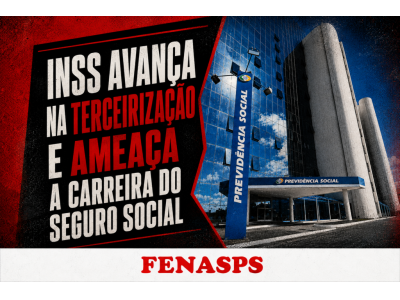 NSS avança na terceirização e ameaça a Carreira do Seguro Social