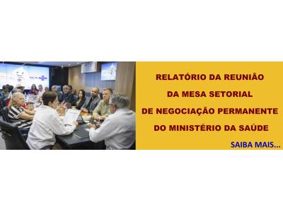 RELATÓRIO DA REUNIÃO DA MESA SETORIAL DE NEGOCIAÇÃO PERMANENTE DO MINISTÉRIO DA SAÚDE